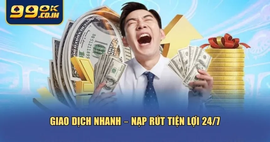 Với 99ok, mọi giao dịch đều được xử lý trong thời gian siêu ngắn