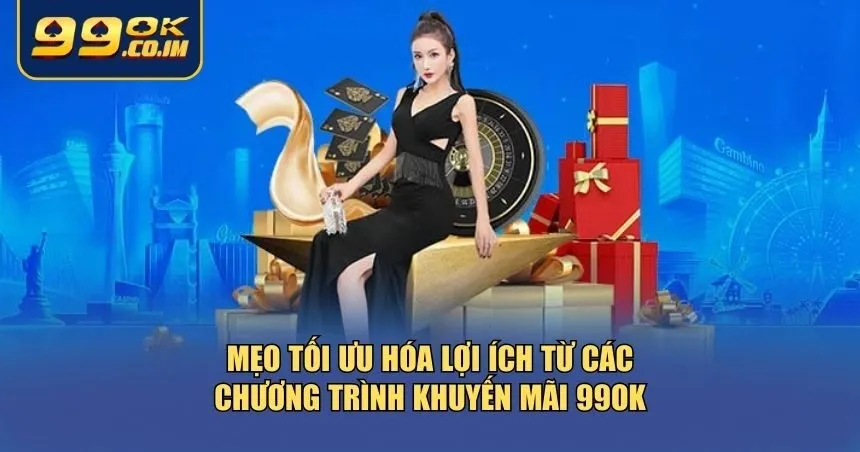 Mẹo tối ưu hóa lợi ích từ các chương trình khuyến mãi 99ok