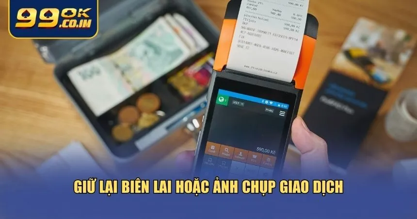 Giữ biên lai nạp tiền 99ok là cách giúp bạn bảo vệ quyền lợi của mình khi có tranh chấp