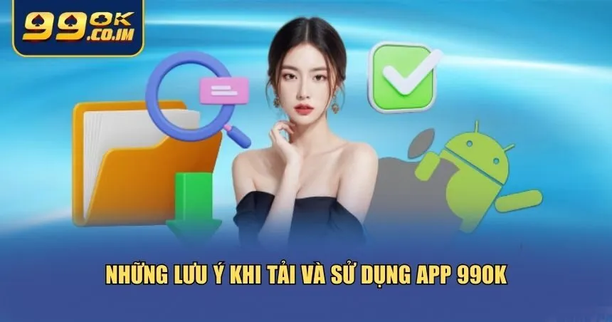 Những lưu ý khi tải và sử dụng app 99ok