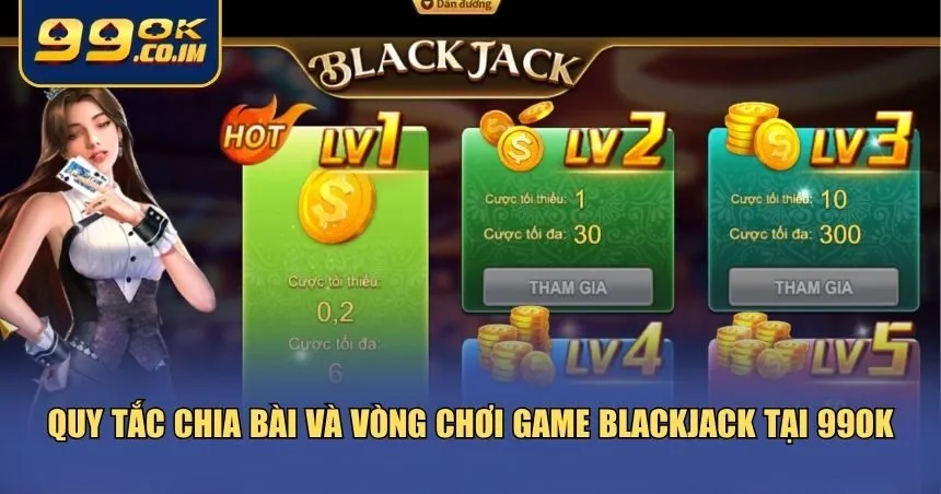 Chi tiết luật chơi Blackjack về vòng chơi, chia bài