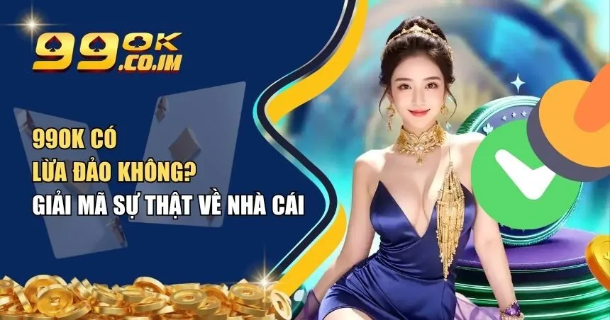 99ok có lừa đảo không?