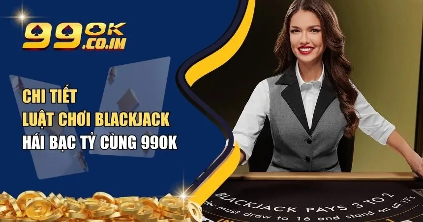 chi tiết luật chơi Blackjack