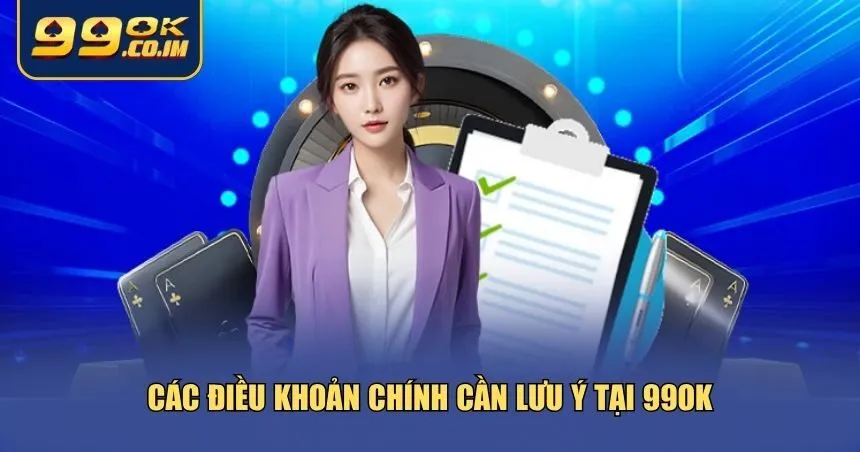 Ba nhóm điều khoản 99ok cần đặc biệt lưu ý